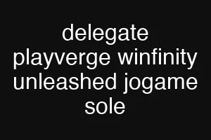 delegate playverge winfinity unleashed jogame sole