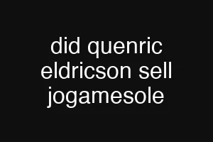 did quenric eldricson sell jogamesole