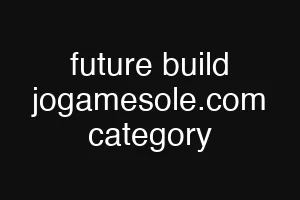 future build jogamesole.com category